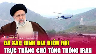 Cực nóng: Đã xác định địa điểm rơi trực thăng chở Tổng thống Iran