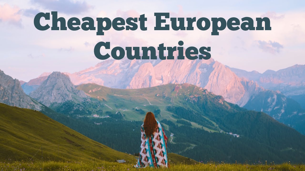 Cheapest European Countries to Travel 2023 Cheapest Countries in