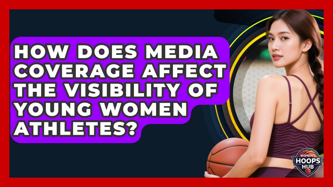 How Does Media Coverage Affect the Visibility of Young Women Athletes? | Womens Hoops Hub News