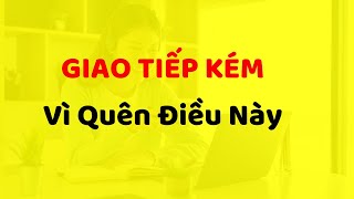 Giao Tiếp Kém Vì Quên Điều Này