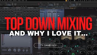 Top Down Mixing, And Why I Love It..