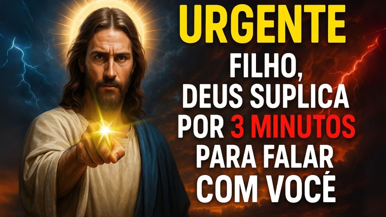 FILHO, DEUS SUPLICA POR 3 MINUTOS PARA FALAR COM VOCÊ