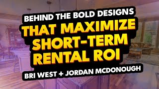 Behind the Bold Designs That Maximize Short-Term Rental ROI | Bri West + Jordan McDonough