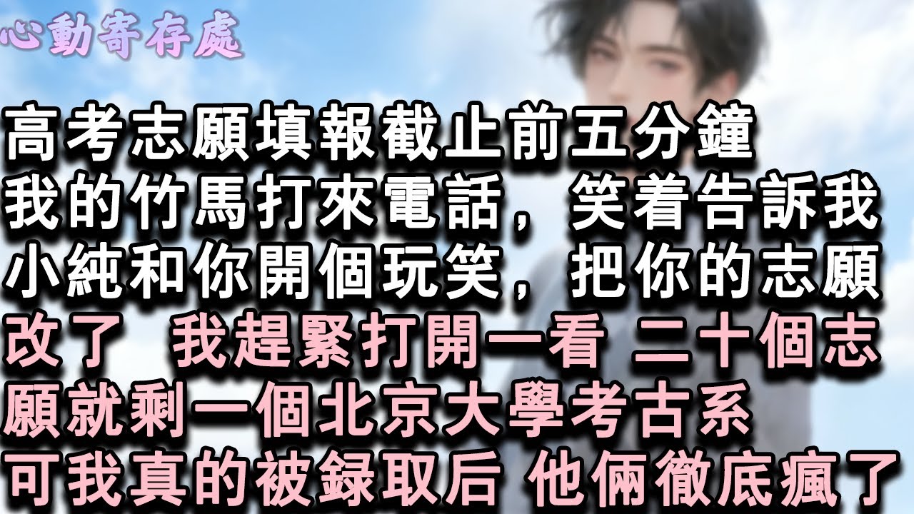 【獨家心動】高考志願填報截止前五分鐘。我的竹馬打來電話，笑著告訴我：小純和你開個玩笑，把你的志願改了。我趕緊打開一看，二十個志願就剩一個北京大學考古系。可我真的被錄取後，他倆徹底#小說 #言情 #戀愛