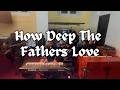 How Deep The Fathers Love For Us | GGP