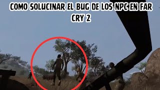 HOW TO FIX THE NPC BUG in FAR CRY 2 PC