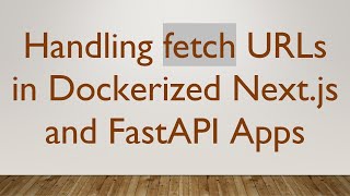 Handling fetch URLs in Dockerized Next.js and FastAPI Apps