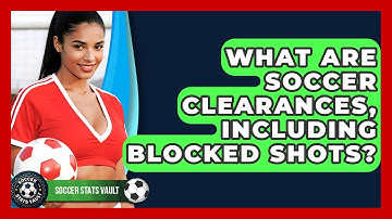 What Are Soccer Clearances, Including Blocked Shots? - Soccer Stats Vault