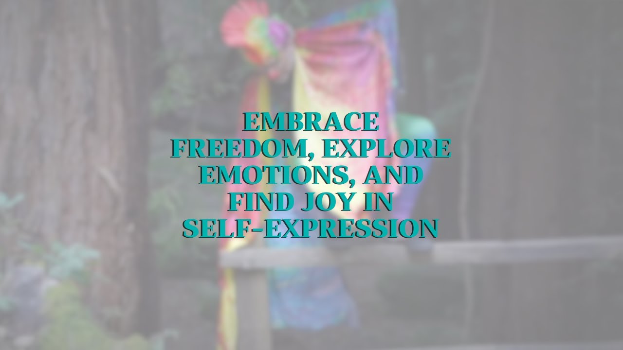 Embrace Freedom, Explore Emotions, and Find Joy in Self-Expression ...