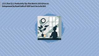 1257: [Part 2] 11 Productivity Tips That Work in 2024 (From an Entrepreneur) by Ramit Sethi of I... screenshot 5