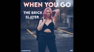 The Brick Slayer - When You Go (EDM Hardstyle Mix 2021)