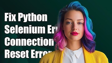 Fixing Python Selenium ConnectionResetError [WinError 10054] - Troubleshooting Guide