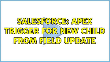 Salesforce: Apex Trigger For New Child From Field Update