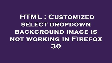 HTML : Customized select dropdown background image is not working in Firefox 30