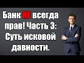 Банк НЕ всегда прав! Часть 3: Суть исковой давности в 2024