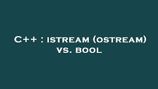 C++ : istream (ostream) vs. bool