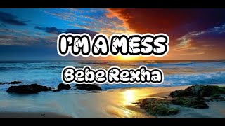 Bebe Rexha -  I'm A Mess (Lyrics)