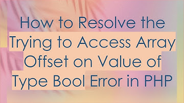 How to Resolve the Trying to Access Array Offset on Value of Type Bool Error in PHP