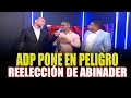 Adp pone en peligro reeleccin de luis abinader