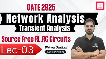 Lec-03 | Source Free RL,RC | Transient Analysis | Network Analysis | GATE 2025 | Bhima Sankar