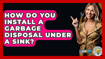 How Do You Install A Garbage Disposal Under A Sink? - LearnToDIY360.com