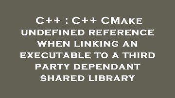 C++ : C++ CMake undefined reference when linking an executable to a third party dependant shared lib