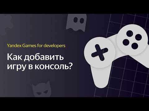 Яндекс Игры | Видеоурок 1. Как добавить игру в консоль?