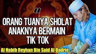 Orang Tuanya Sholat Anaknya Gemar Tik Tik...Habib Reyhan Bin Said Al Qadrie