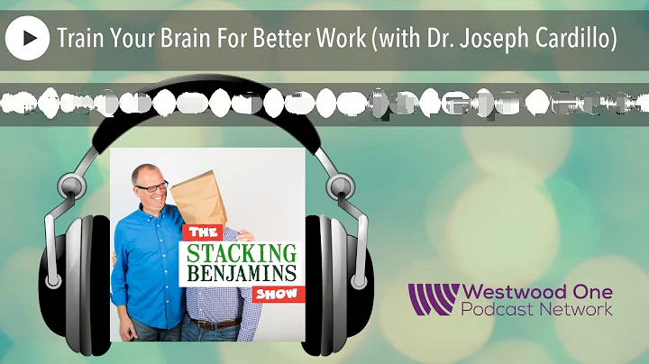 Train Your Brain For Better Work (with Dr. Joseph ...