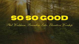 so so good - phil wickham, brandon lake, elevation worship | lyric video