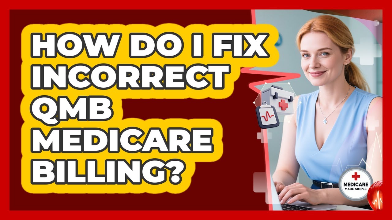 How Do I Fix Incorrect QMB Medicare Billing? - Medicare Made Simple Guide