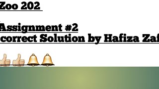 zoo 202 Assignment #2. solution by Hafiza Zafar.