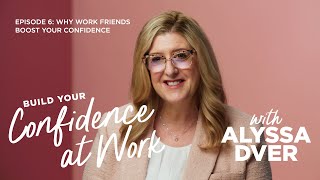 Episode 6 - Why Work Friends Boost Your Confidence | Building Your Confidence at Work