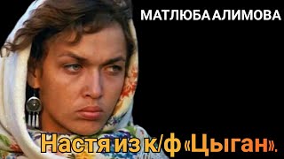 МАТЛЮБА АЛИМОВА. Настя из к/ф «Цыган».