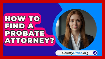 How To Find A Probate Attorney? - CountyOffice.org