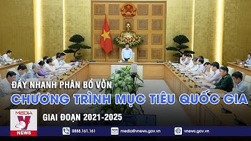 Đẩy nhanh phân bổ vốn cho các chương trình mục tiêu quốc gia giai đoạn 2021 - 2025 - VNEWS