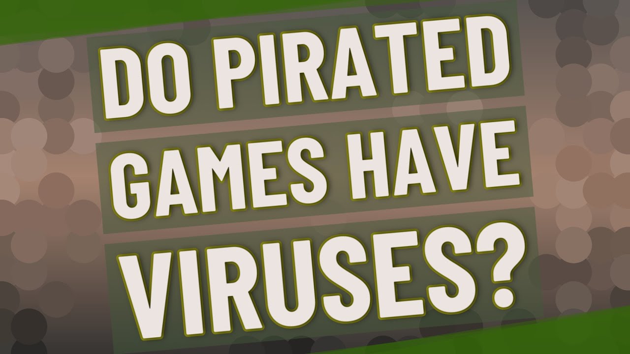 Do pirated games have viruses?