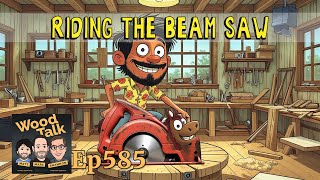 Riding the Beam Saw - Wood Talk 585