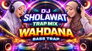 WAHDANA🎶DJ SHOLAWAT TRAP MIX - BASS TRAP🎶SHOLAWAT SPESIAL  RAMADHA🎶RAJA REMIX