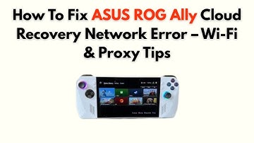 How to Fix ASUS ROG Ally Cloud Recovery Network Error – Wi-Fi & Proxy Tips