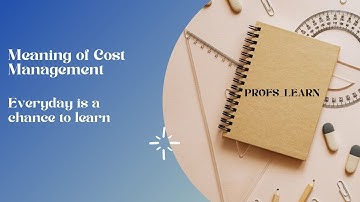 Meaning of Cost Management for  CA/CS/CMA/B.Com / M.Com/BBA/CPA/ACCA.