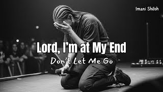Lord, I’m at My End… Don’t Let Me Go