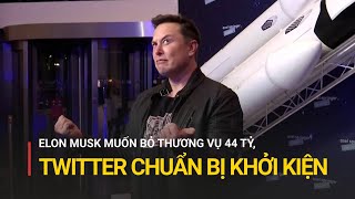 Elon Musk muốn bỏ thương vụ 44 tỷ, Twitter chuẩn bị khởi kiện | Truyền hình Quốc hội Việt Nam