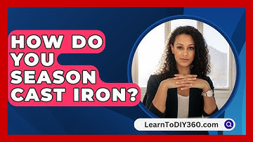 How Do You Season Cast Iron? - LearnToDIY360.com