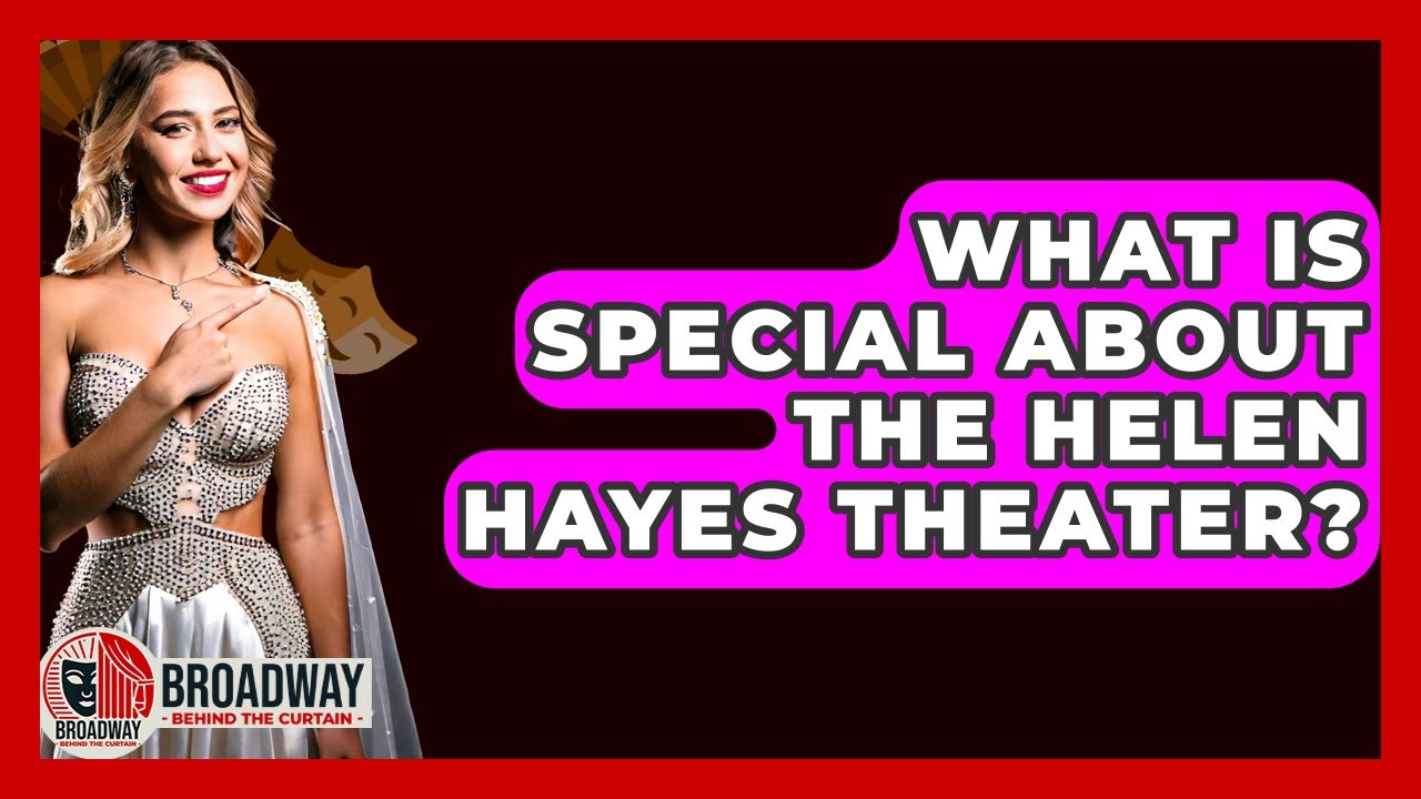 What Is Special About The Helen Hayes Theater? - Broadway Behind The Curtain