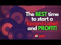 The best time to start a record label and profit!