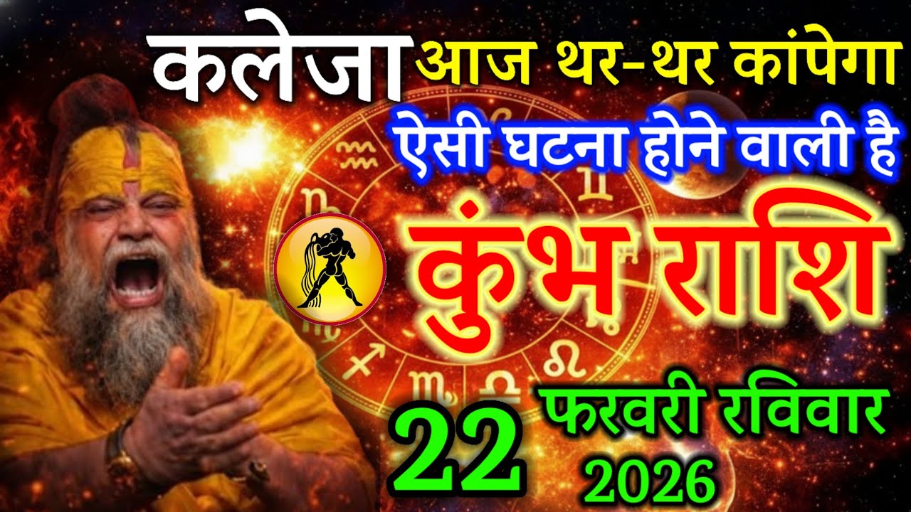 कुम्भ राशि 22 फरवरी 2026 कलेजा आज थर-थर कांपेगा ऐसी घटना होने वाली है