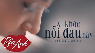 Ai Khóc Nỗi Đau Này | Bảo Anh (MV Oneshot)