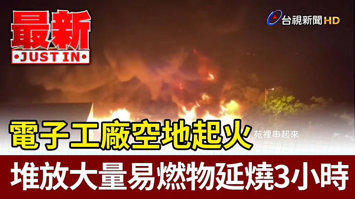電子工廠空地起火 堆放大量易燃物延燒3小時【最新快訊】 - 天天要聞