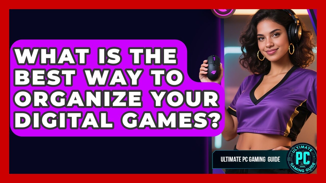 What Is The Best Way To Organize Your Digital Games? - Ultimate PC Gaming Guide